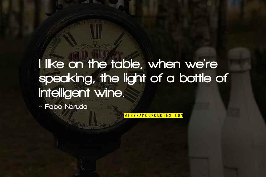 Shapley Shubik Quotes By Pablo Neruda: I like on the table, when we're speaking,
