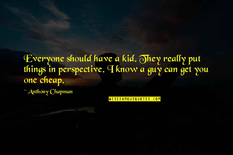Shapoor Ghane Quotes By Anthony Chapman: Everyone should have a kid. They really put Shapoor Ghane Quotes By Anthony Chapman: Everyone should have a kid. They really put