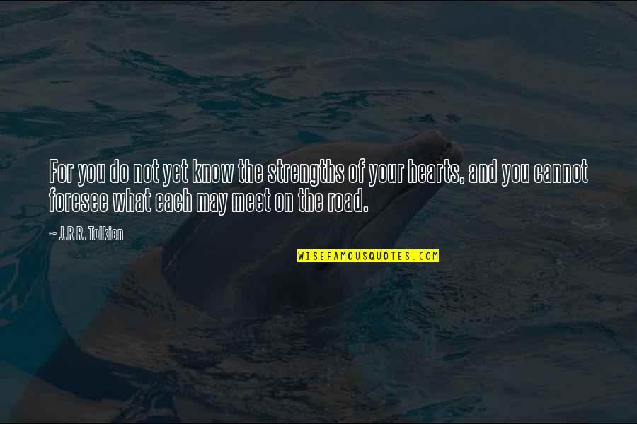 Shapoor Ghane Quotes By J.R.R. Tolkien: For you do not yet know the strengths Shapoor Ghane Quotes By J.R.R. Tolkien: For you do not yet know the strengths