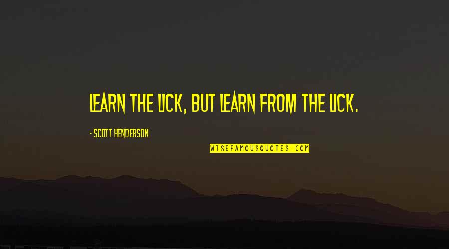 Shapovalov Tennis Quotes By Scott Henderson: Learn the lick, but learn FROM the lick. Shapovalov Tennis Quotes By Scott Henderson: Learn the lick, but learn FROM the lick.