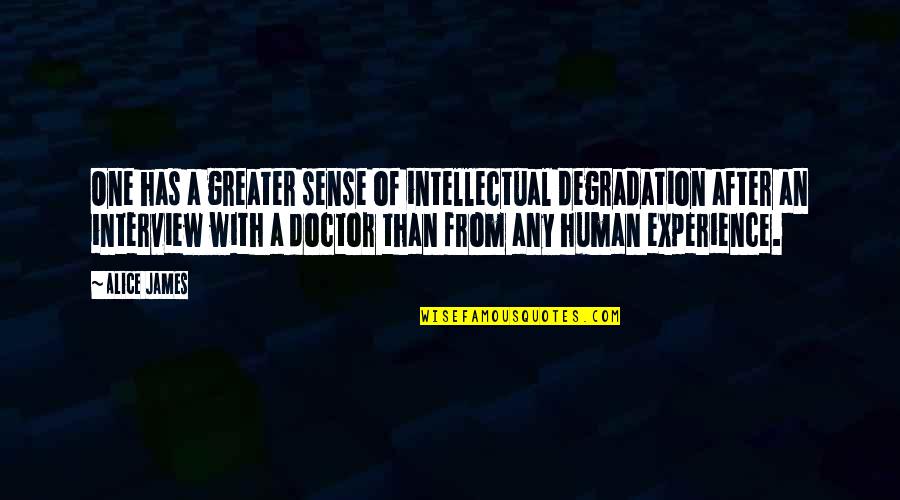 Shappi Comedian Quotes By Alice James: One has a greater sense of intellectual degradation