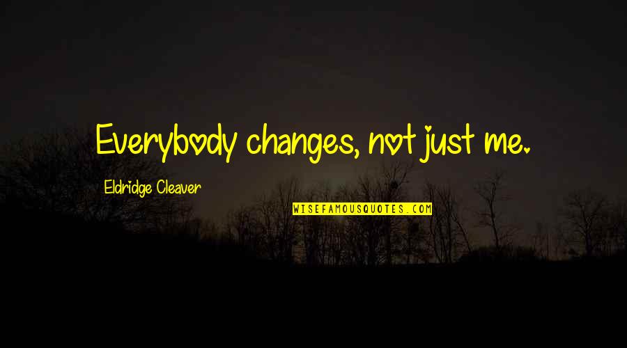 Shapur Pin Quotes By Eldridge Cleaver: Everybody changes, not just me. Shapur Pin Quotes By Eldridge Cleaver: Everybody changes, not just me.