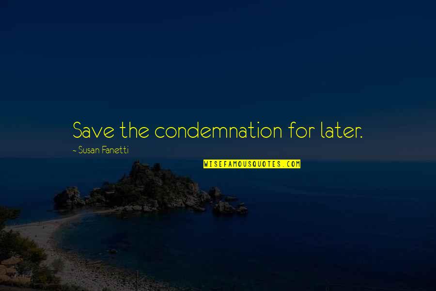 Shapur San Francisco Quotes By Susan Fanetti: Save the condemnation for later.