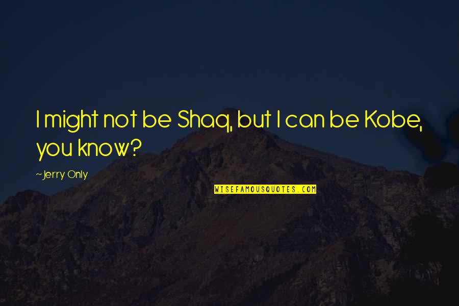 Shaq Quotes By Jerry Only: I might not be Shaq, but I can Shaq Quotes By Jerry Only: I might not be Shaq, but I can