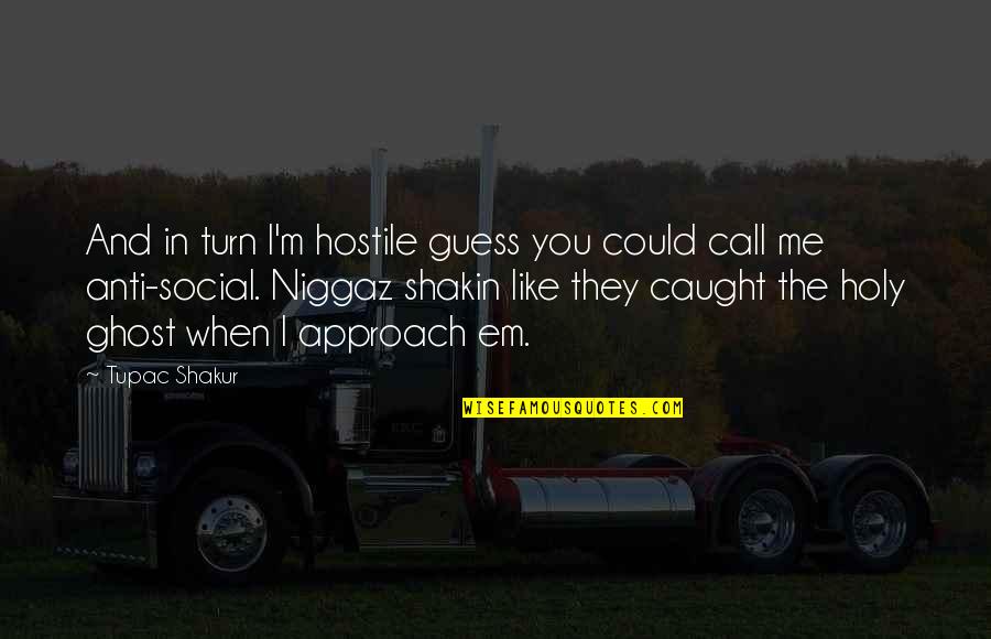Shaq Quotes By Tupac Shakur: And in turn I'm hostile guess you could Shaq Quotes By Tupac Shakur: And in turn I'm hostile guess you could