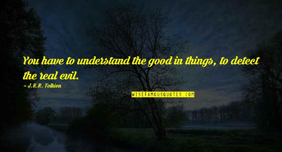 Shaqcasso Quotes By J.R.R. Tolkien: You have to understand the good in things,