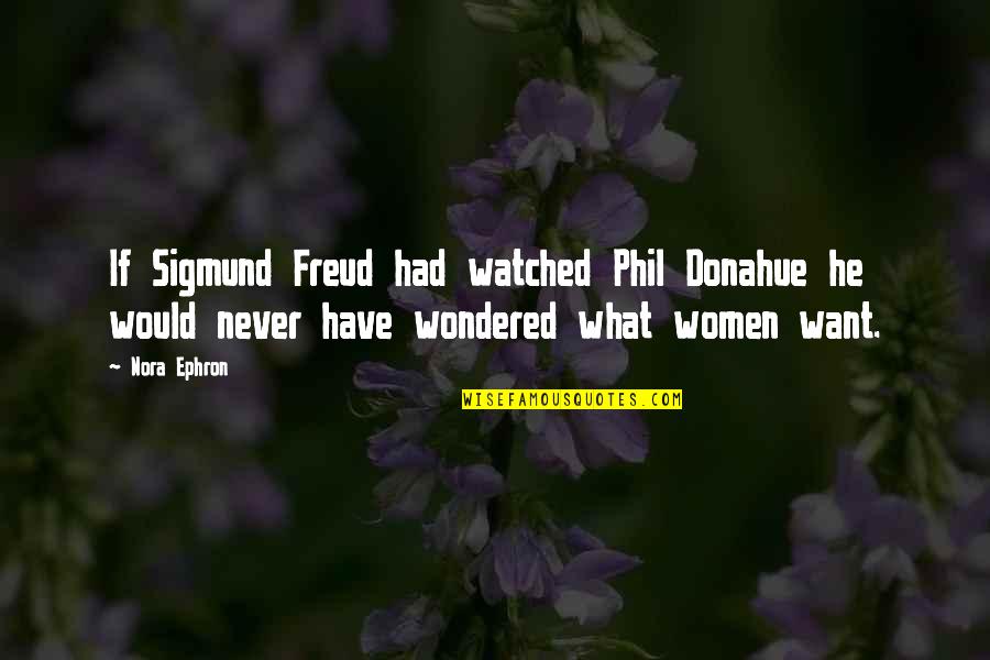 Shaquaya Quotes By Nora Ephron: If Sigmund Freud had watched Phil Donahue he Shaquaya Quotes By Nora Ephron: If Sigmund Freud had watched Phil Donahue he