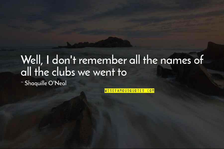Shaquille Best Quotes By Shaquille O'Neal: Well, I don't remember all the names of Shaquille Best Quotes By Shaquille O'Neal: Well, I don't remember all the names of