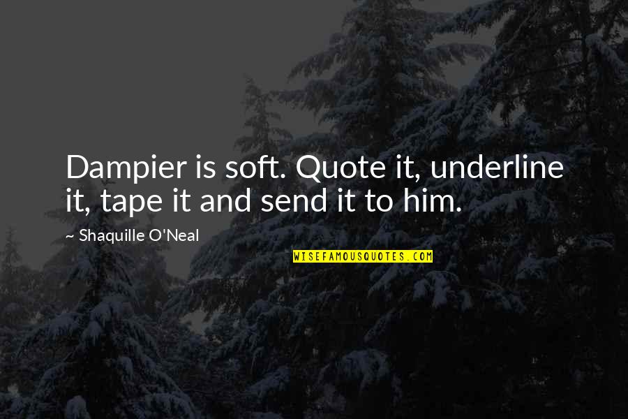Shaquille Best Quotes By Shaquille O'Neal: Dampier is soft. Quote it, underline it, tape Shaquille Best Quotes By Shaquille O'Neal: Dampier is soft. Quote it, underline it, tape