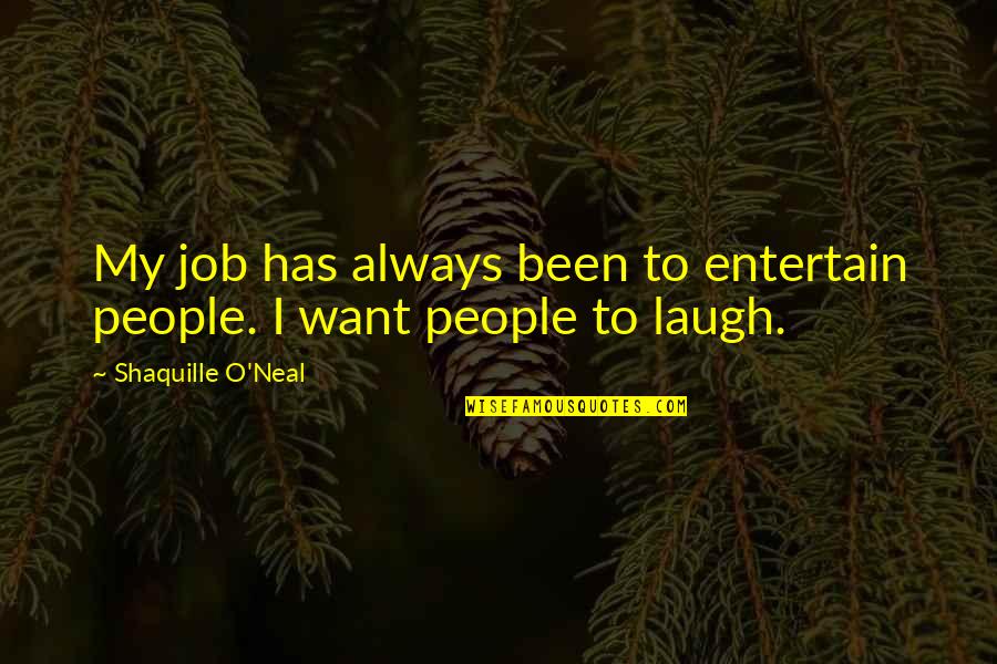 Shaquille Best Quotes By Shaquille O'Neal: My job has always been to entertain people. Shaquille Best Quotes By Shaquille O'Neal: My job has always been to entertain people.