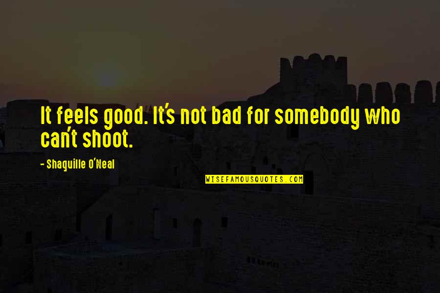 Shaquille Best Quotes By Shaquille O'Neal: It feels good. It's not bad for somebody Shaquille Best Quotes By Shaquille O'Neal: It feels good. It's not bad for somebody