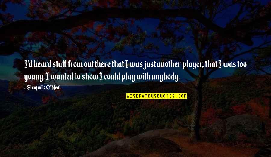 Shaquille Best Quotes By Shaquille O'Neal: I'd heard stuff from out there that I Shaquille Best Quotes By Shaquille O'Neal: I'd heard stuff from out there that I