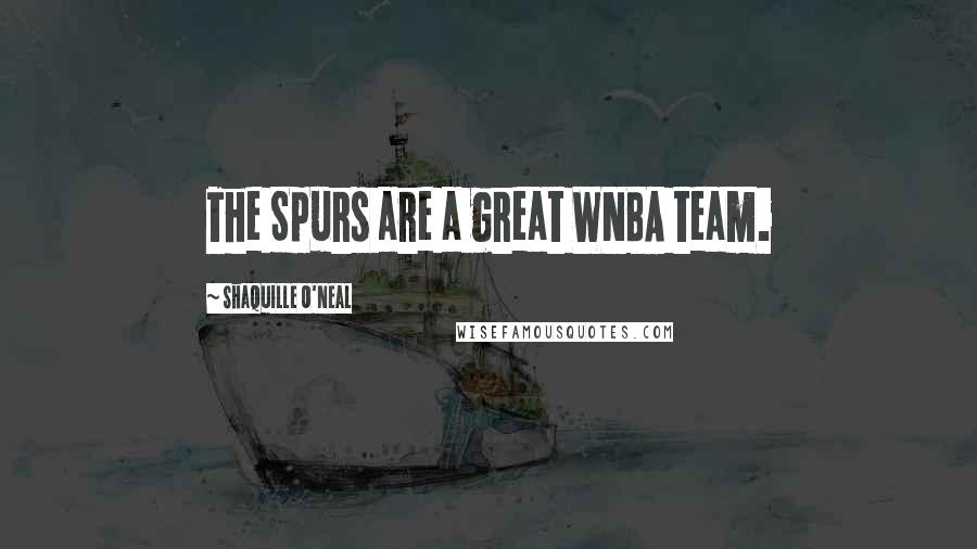 Shaquille O'Neal quotes: The Spurs are a great WNBA team.