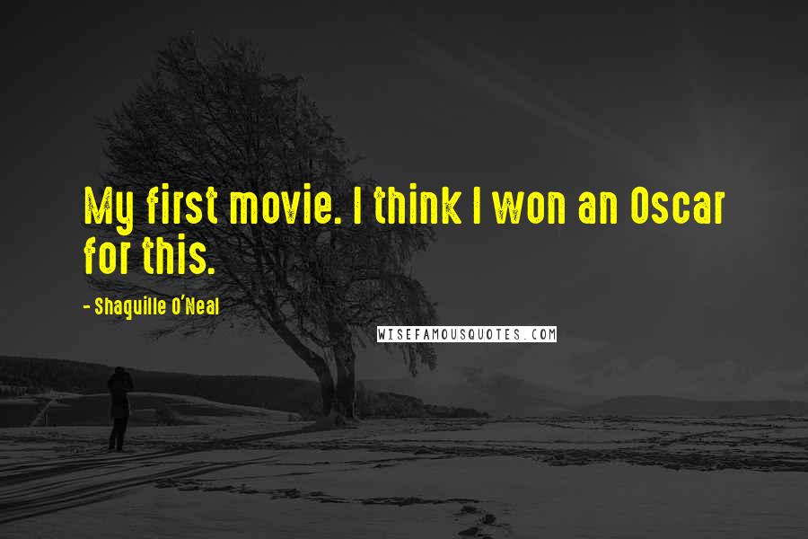 Shaquille O'Neal quotes: My first movie. I think I won an Oscar for this.