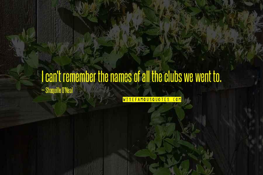 Shaquille O'neal Quotes By Shaquille O'Neal: I can't remember the names of all the Shaquille O'neal Quotes By Shaquille O'Neal: I can't remember the names of all the