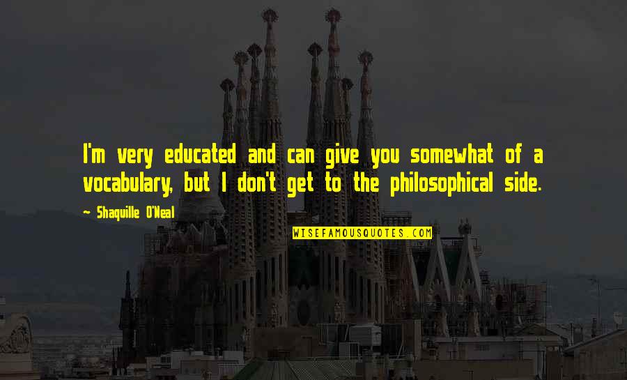Shaquille O'neal Quotes By Shaquille O'Neal: I'm very educated and can give you somewhat Shaquille O'neal Quotes By Shaquille O'Neal: I'm very educated and can give you somewhat