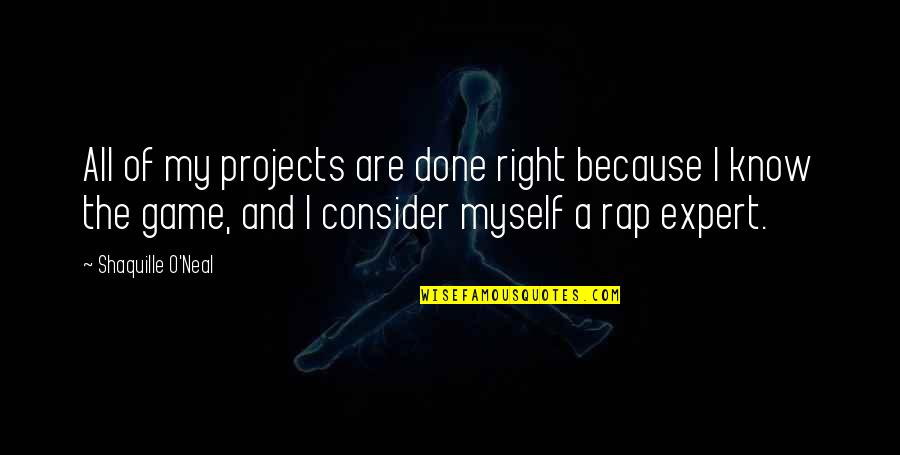 Shaquille O'neal Quotes By Shaquille O'Neal: All of my projects are done right because Shaquille O'neal Quotes By Shaquille O'Neal: All of my projects are done right because