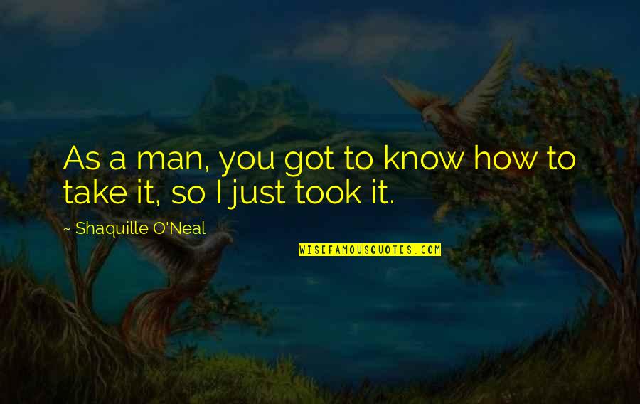 Shaquille O'neal Quotes By Shaquille O'Neal: As a man, you got to know how Shaquille O'neal Quotes By Shaquille O'Neal: As a man, you got to know how