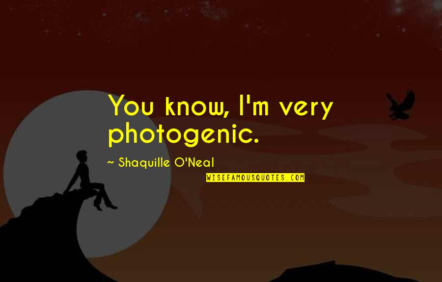 Shaquille Quotes By Shaquille O'Neal: You know, I'm very photogenic.