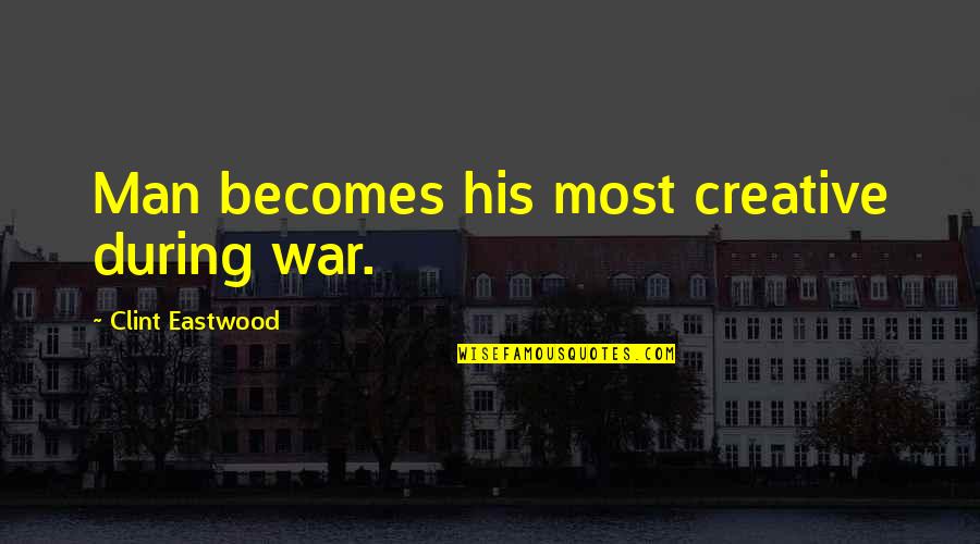 Shaquita Fennell Quotes By Clint Eastwood: Man becomes his most creative during war. Shaquita Fennell Quotes By Clint Eastwood: Man becomes his most creative during war.