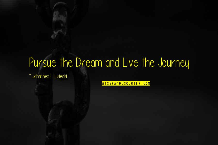 Shaquita Fennell Quotes By Johannes F. Lisiecki: Pursue the Dream and Live the Journey Shaquita Fennell Quotes By Johannes F. Lisiecki: Pursue the Dream and Live the Journey