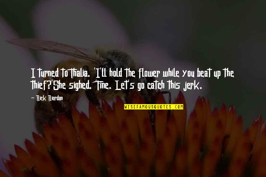 Shar Pei Quotes By Rick Riordan: I turned to Thalia. 'I'll hold the flower