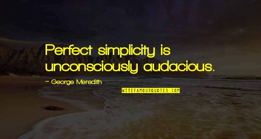 Shara Quotes By George Meredith: Perfect simplicity is unconsciously audacious.