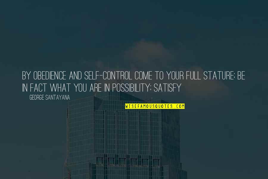 Sharaa Quotes By George Santayana: By obedience and self-control come to your full Sharaa Quotes By George Santayana: By obedience and self-control come to your full