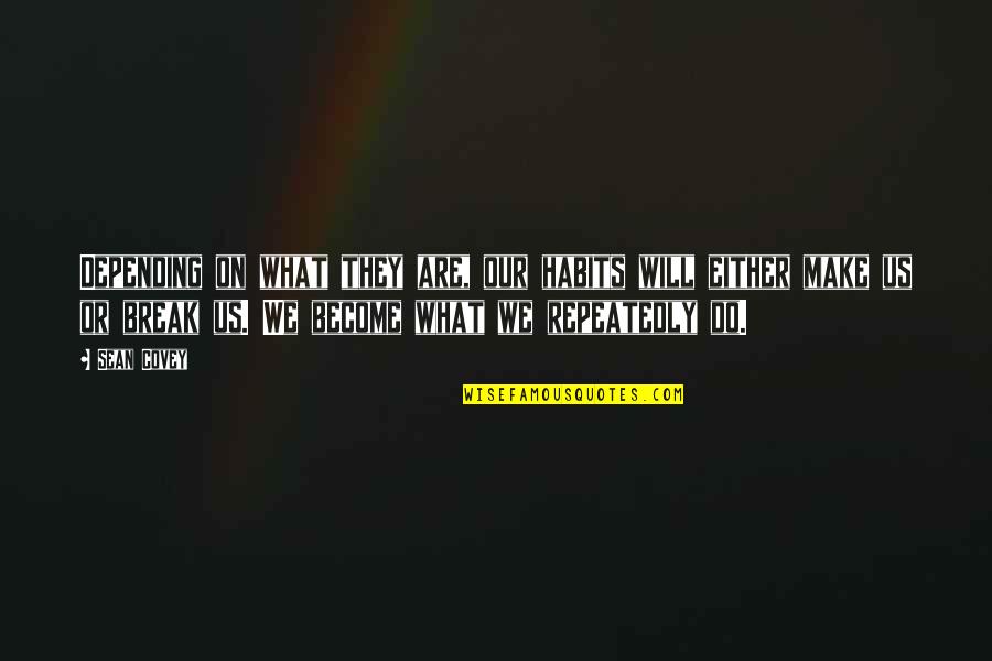 Sharab Quotes By Sean Covey: Depending on what they are, our habits will
