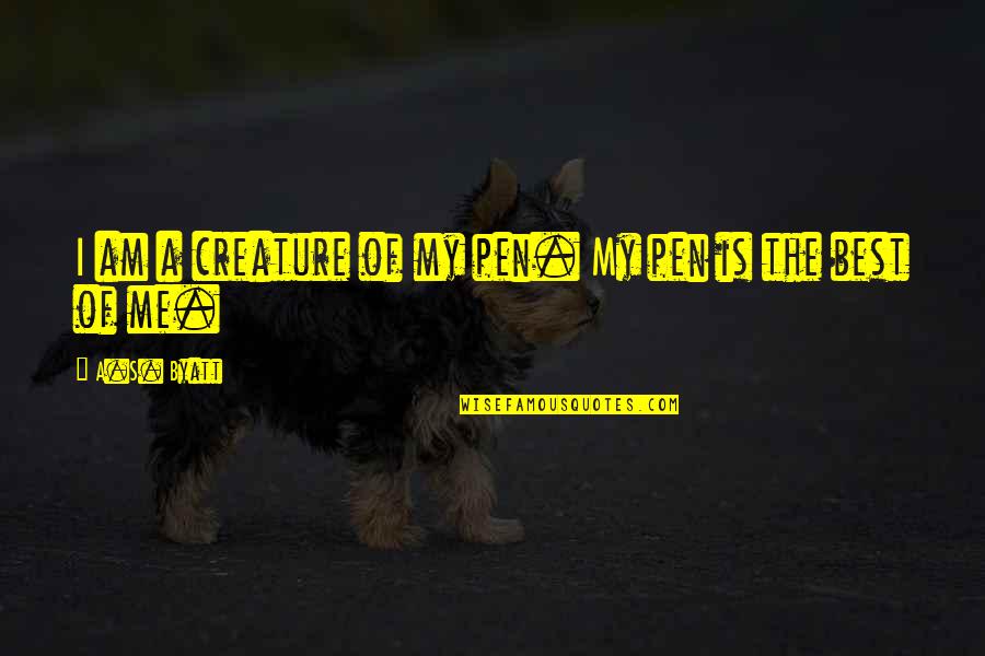 Sharabi Quotes By A.S. Byatt: I am a creature of my pen. My Sharabi Quotes By A.S. Byatt: I am a creature of my pen. My