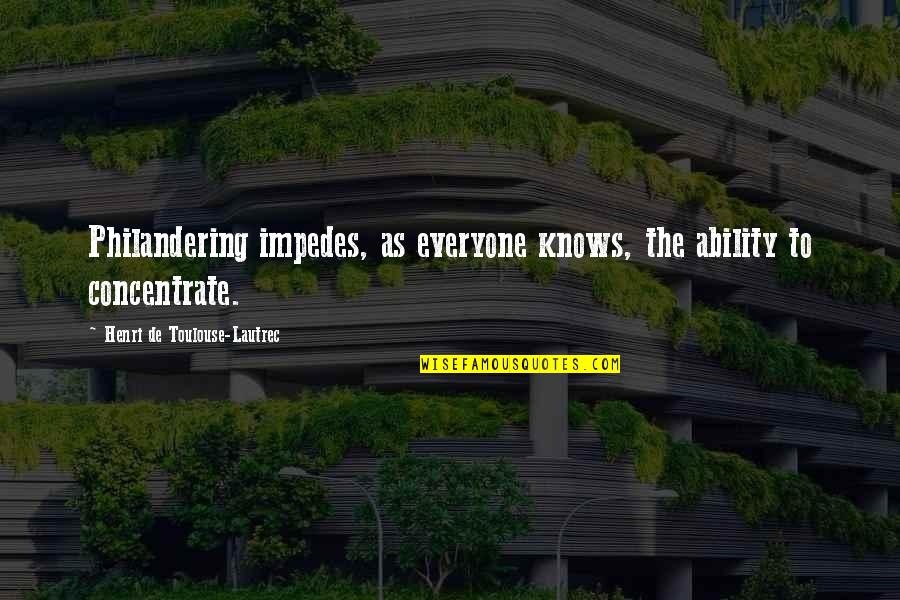 Sharad Kumar Soni Quotes By Henri De Toulouse-Lautrec: Philandering impedes, as everyone knows, the ability to