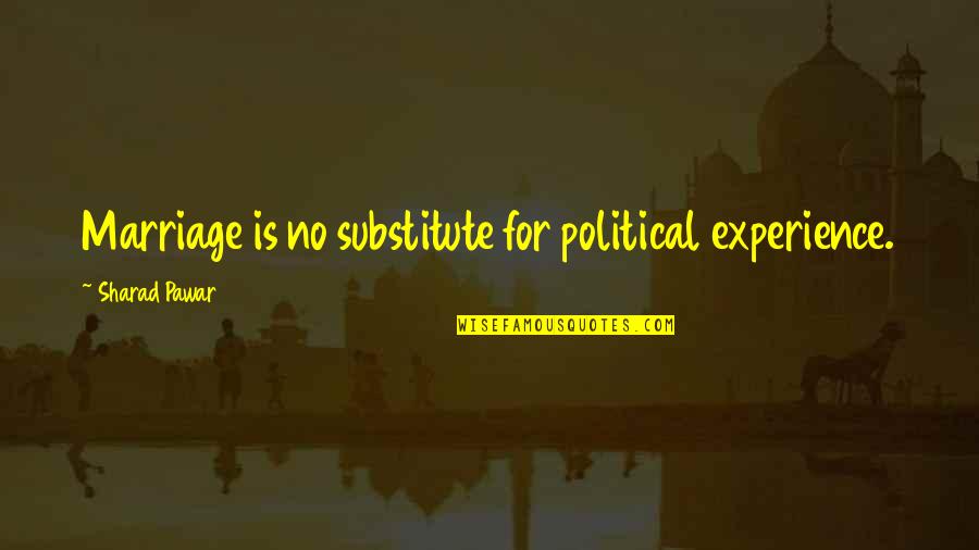 Sharad Quotes By Sharad Pawar: Marriage is no substitute for political experience.