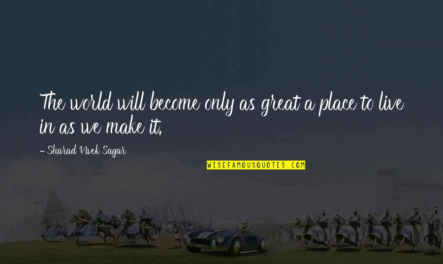 Sharad Quotes By Sharad Vivek Sagar: The world will become only as great a