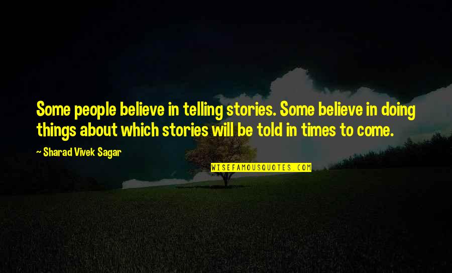 Sharad Quotes By Sharad Vivek Sagar: Some people believe in telling stories. Some believe