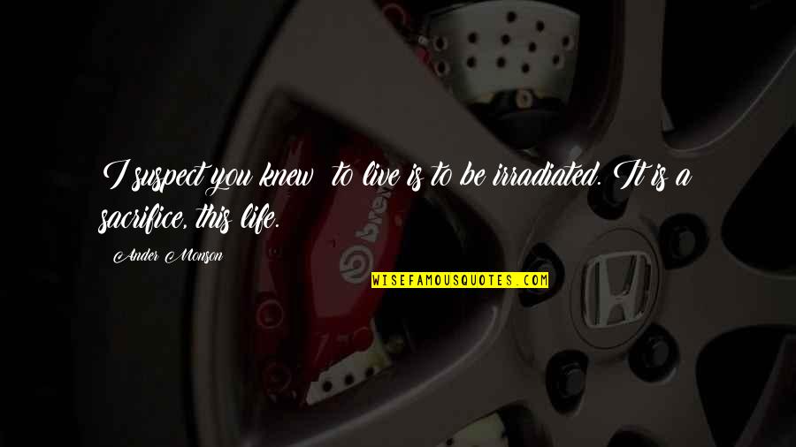 Sharaf Dg Quotes By Ander Monson: I suspect you knew: to live is to