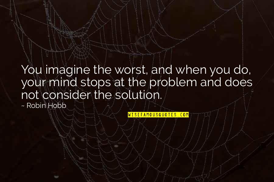 Sharaine Dirden Quotes By Robin Hobb: You imagine the worst, and when you do, Sharaine Dirden Quotes By Robin Hobb: You imagine the worst, and when you do,