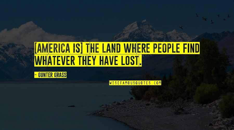 Sharaine Roberts Quotes By Gunter Grass: [America is] the land where people find whatever