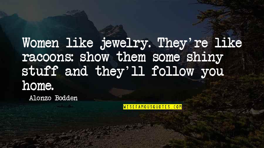 Sharaine Tigglers Quotes By Alonzo Bodden: Women like jewelry. They're like racoons: show them Sharaine Tigglers Quotes By Alonzo Bodden: Women like jewelry. They're like racoons: show them