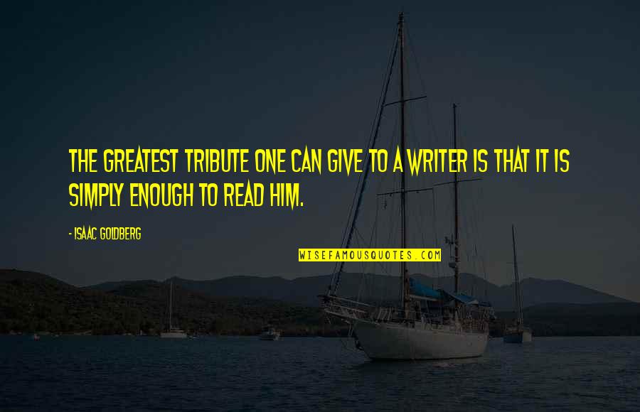 Sharalynn Keju Quotes By Isaac Goldberg: The greatest tribute one can give to a Sharalynn Keju Quotes By Isaac Goldberg: The greatest tribute one can give to a
