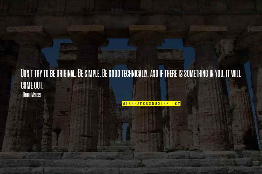 Sharam Deep Quotes By Henri Matisse: Don't try to be original. Be simple. Be Sharam Deep Quotes By Henri Matisse: Don't try to be original. Be simple. Be