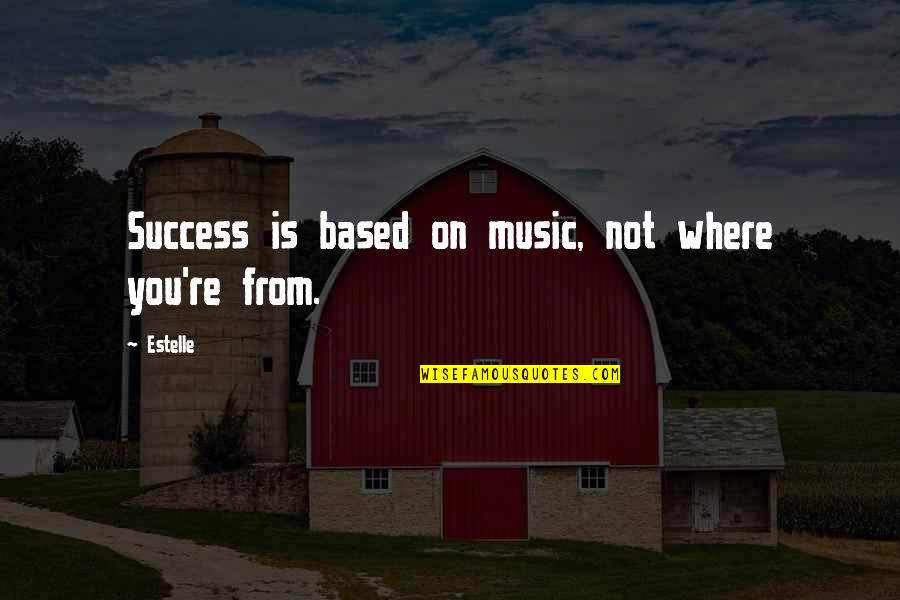 Sharam Quotes By Estelle: Success is based on music, not where you're