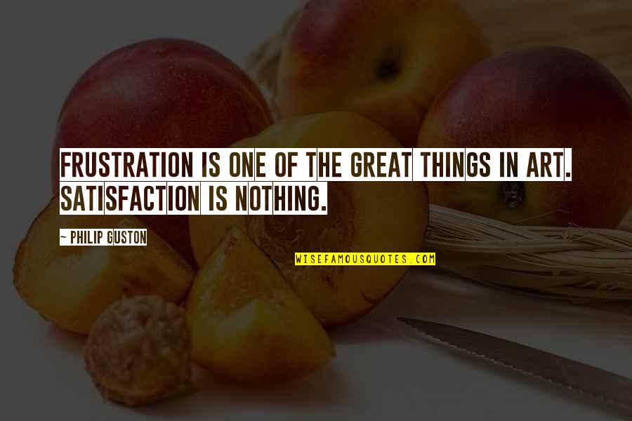 Sharam Quotes By Philip Guston: Frustration is one of the great things in