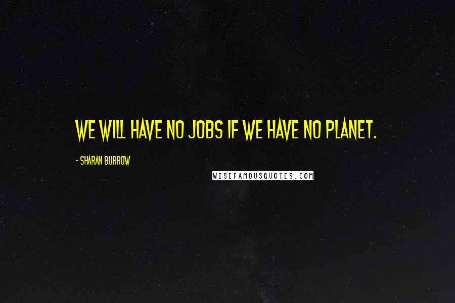 Sharan Burrow quotes: We will have no jobs if we have no planet.