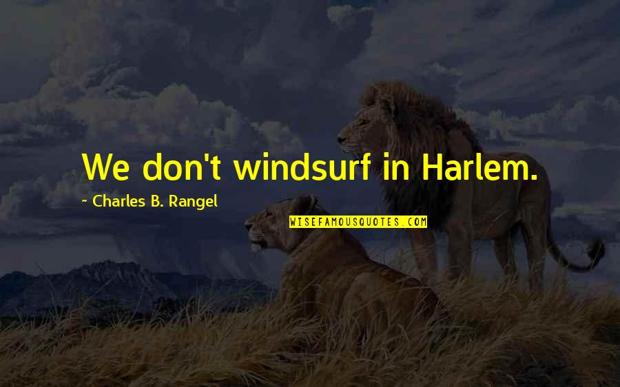 Sharan Forest Quotes By Charles B. Rangel: We don't windsurf in Harlem. Sharan Forest Quotes By Charles B. Rangel: We don't windsurf in Harlem.
