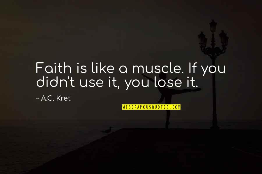 Sharan Quotes By A.C. Kret: Faith is like a muscle. If you didn't