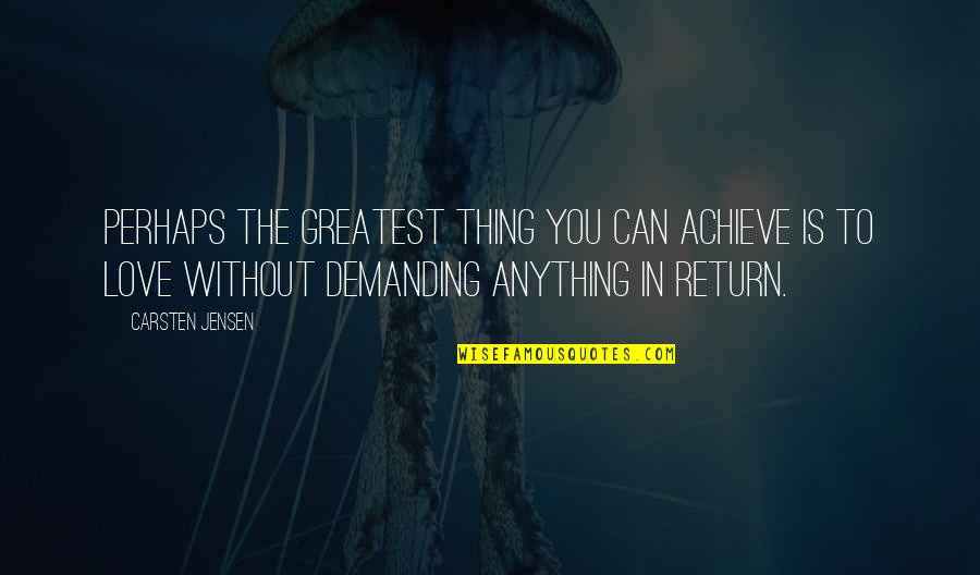 Sharan Quotes By Carsten Jensen: Perhaps the greatest thing you can achieve is