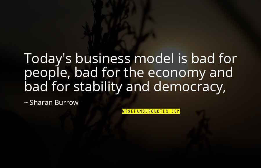 Sharan Quotes By Sharan Burrow: Today's business model is bad for people, bad