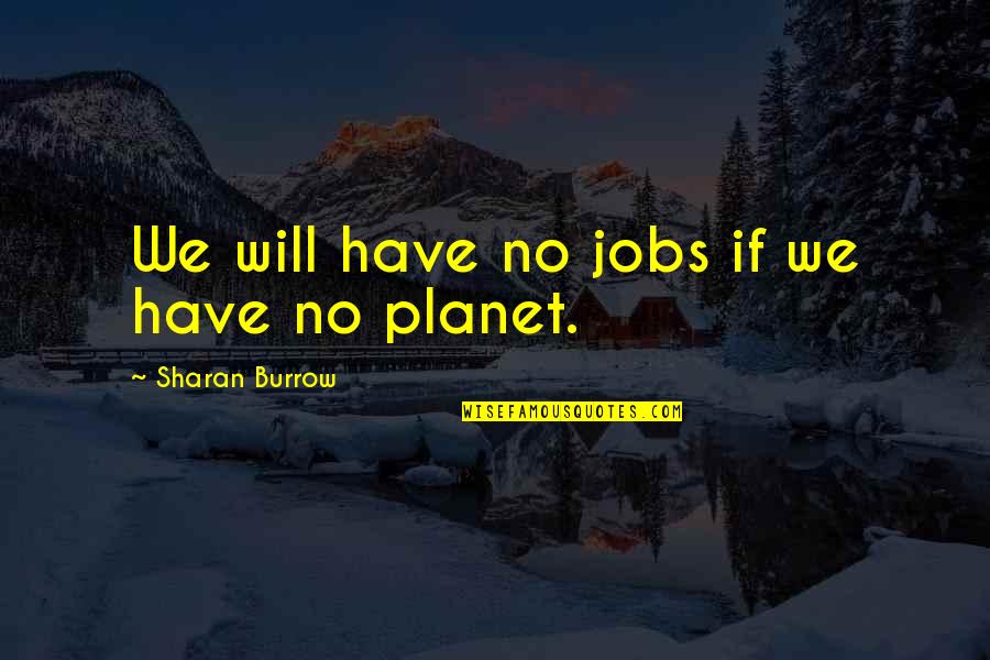 Sharan Quotes By Sharan Burrow: We will have no jobs if we have
