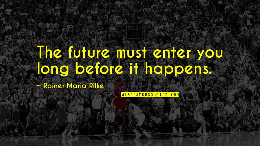 Sharanam Quotes By Rainer Maria Rilke: The future must enter you long before it Sharanam Quotes By Rainer Maria Rilke: The future must enter you long before it