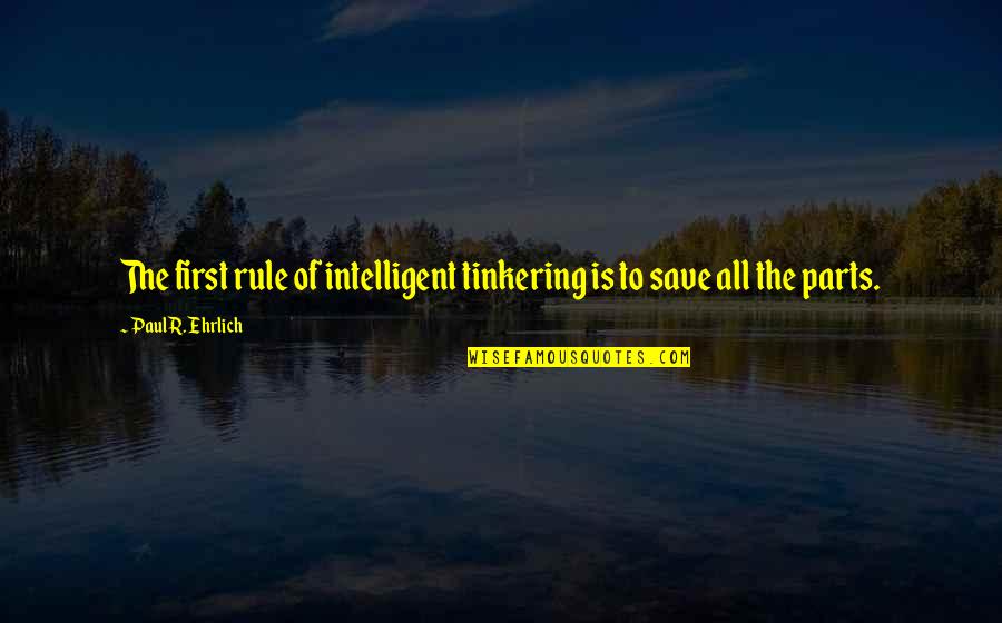 Sharangdhar Arco Quotes By Paul R. Ehrlich: The first rule of intelligent tinkering is to